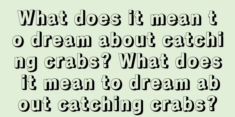 What does it mean to dream about catching crabs? What does it mean to dream about catching crabs?