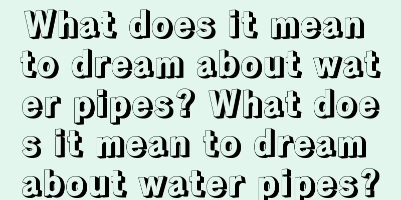 What does it mean to dream about water pipes? What does it mean to dream about water pipes?