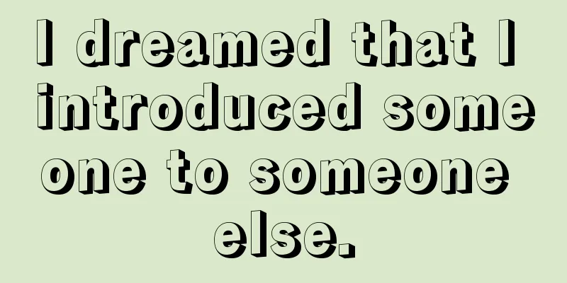 I dreamed that I introduced someone to someone else.