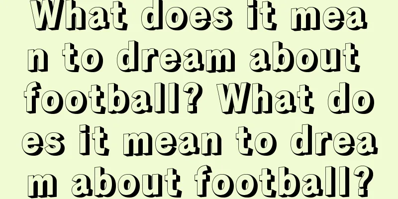 What does it mean to dream about football? What does it mean to dream about football?