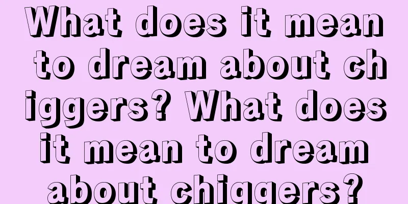 What does it mean to dream about chiggers? What does it mean to dream about chiggers?