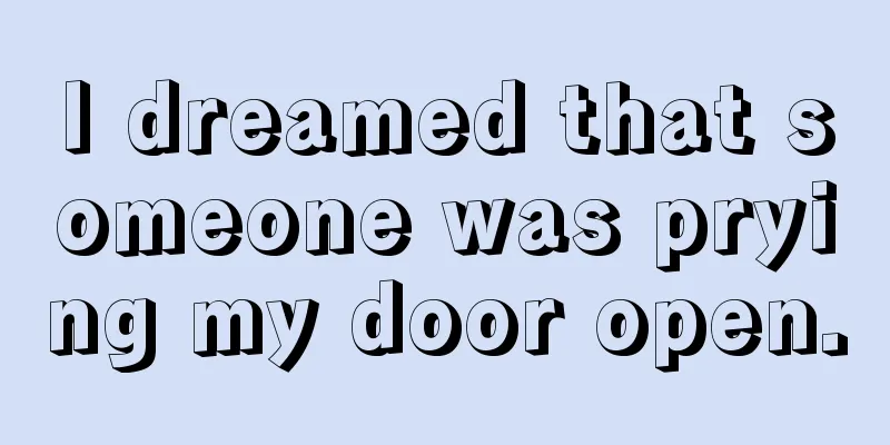 I dreamed that someone was prying my door open.