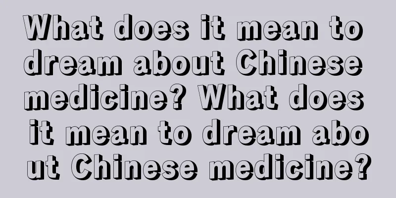 What does it mean to dream about Chinese medicine? What does it mean to dream about Chinese medicine?