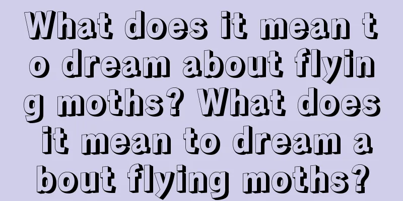 What does it mean to dream about flying moths? What does it mean to dream about flying moths?