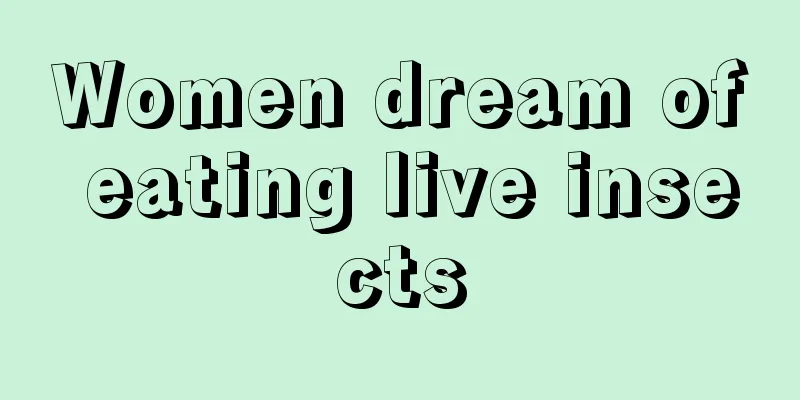 Women dream of eating live insects