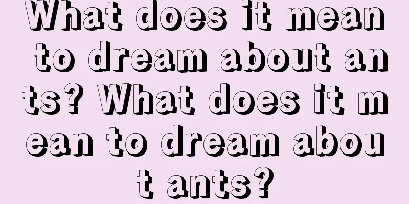 What does it mean to dream about ants? What does it mean to dream about ants?