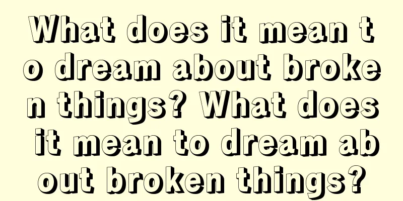 What does it mean to dream about broken things? What does it mean to dream about broken things?