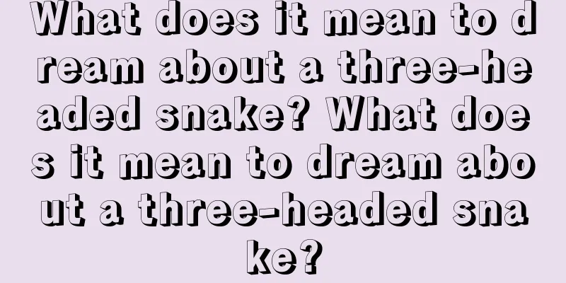 What does it mean to dream about a three-headed snake? What does it mean to dream about a three-headed snake?