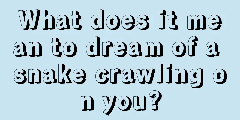 What does it mean to dream of a snake crawling on you?