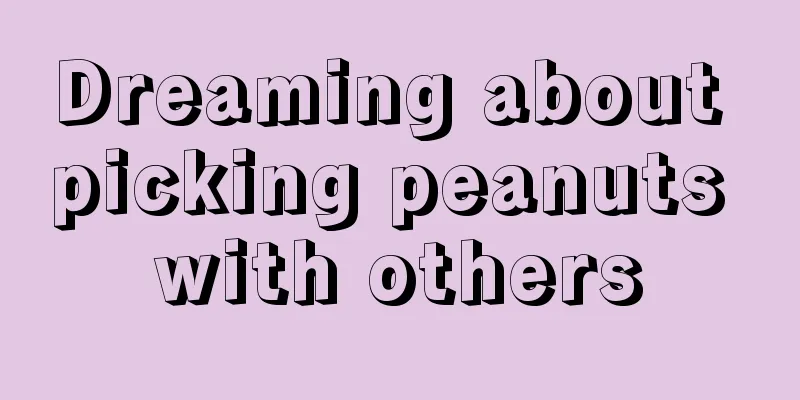 Dreaming about picking peanuts with others