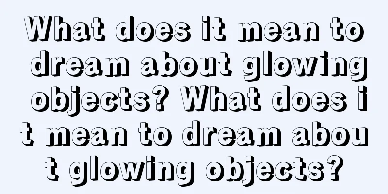 What does it mean to dream about glowing objects? What does it mean to dream about glowing objects?