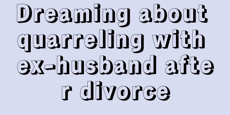 Dreaming about quarreling with ex-husband after divorce