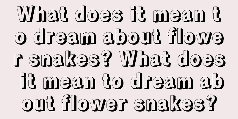 What does it mean to dream about flower snakes? What does it mean to dream about flower snakes?