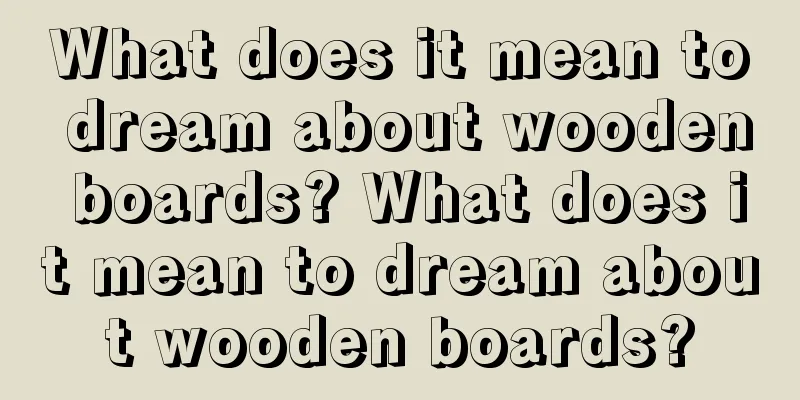 What does it mean to dream about wooden boards? What does it mean to dream about wooden boards?