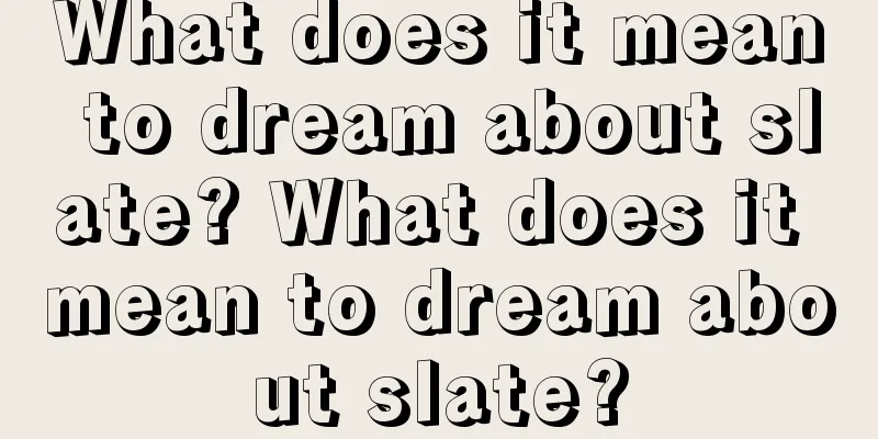 What does it mean to dream about slate? What does it mean to dream about slate?