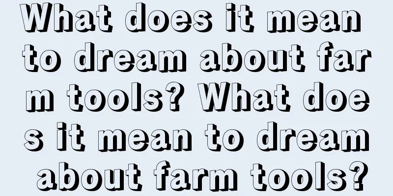 What does it mean to dream about farm tools? What does it mean to dream about farm tools?