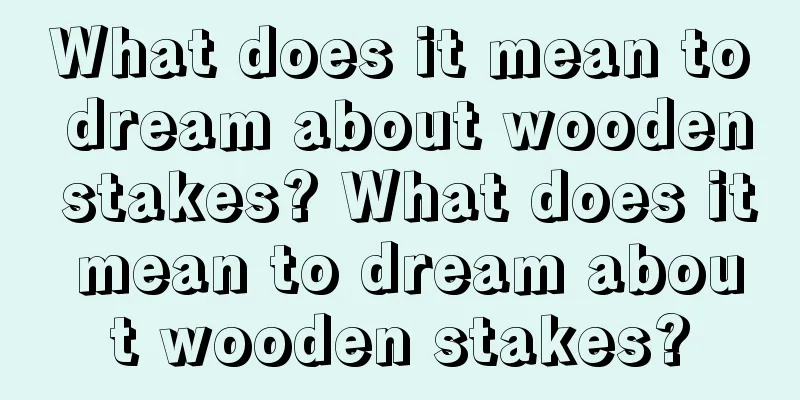 What does it mean to dream about wooden stakes? What does it mean to dream about wooden stakes?