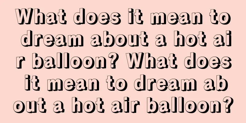 What does it mean to dream about a hot air balloon? What does it mean to dream about a hot air balloon?