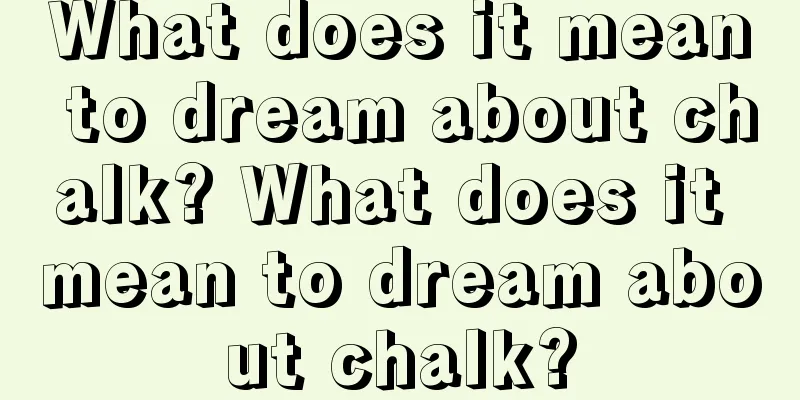 What does it mean to dream about chalk? What does it mean to dream about chalk?