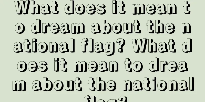 What does it mean to dream about the national flag? What does it mean to dream about the national flag?