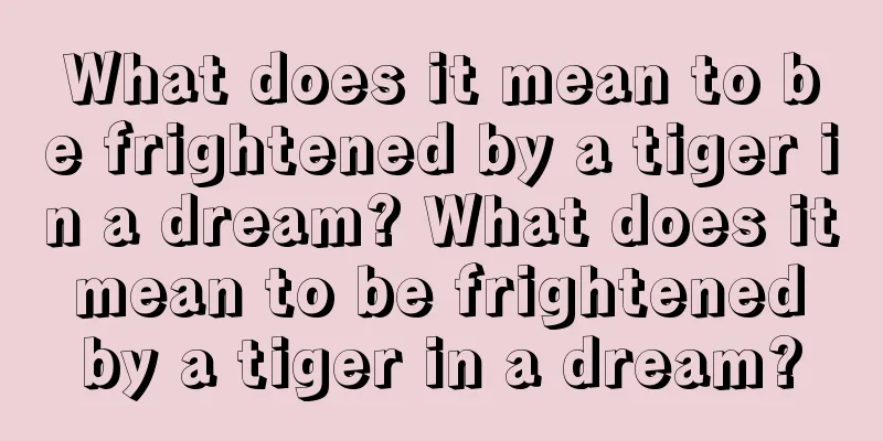 What does it mean to be frightened by a tiger in a dream? What does it mean to be frightened by a tiger in a dream?