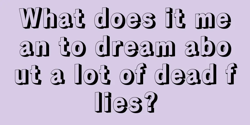 What does it mean to dream about a lot of dead flies?