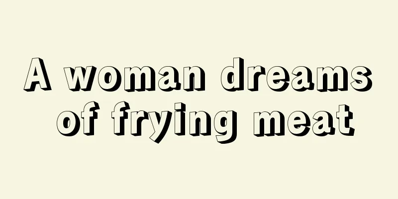 A woman dreams of frying meat