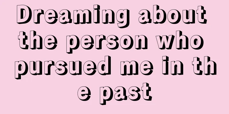 Dreaming about the person who pursued me in the past