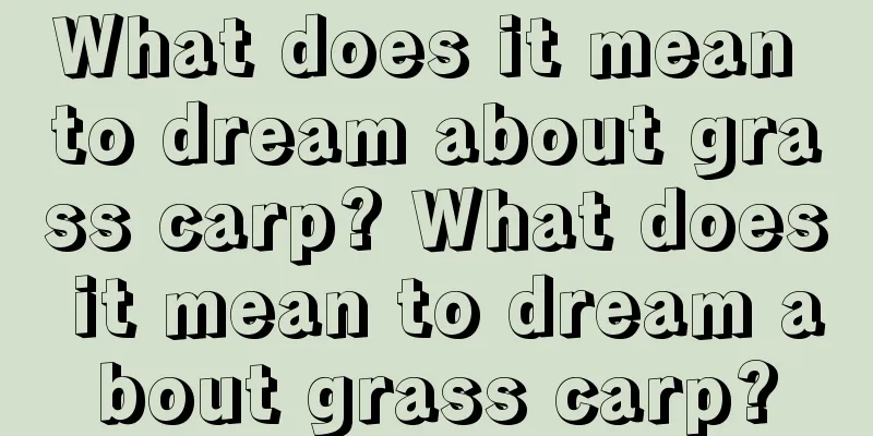 What does it mean to dream about grass carp? What does it mean to dream about grass carp?