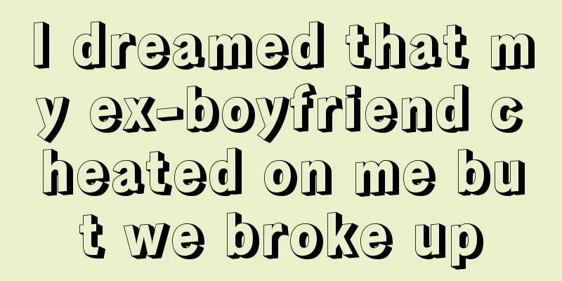 I dreamed that my ex-boyfriend cheated on me but we broke up