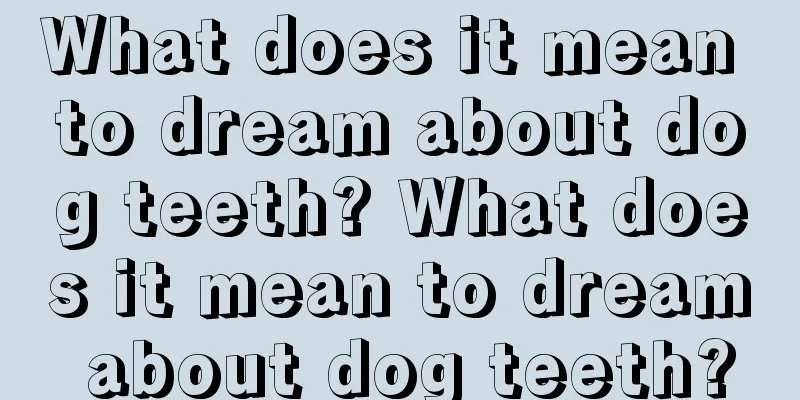 What does it mean to dream about dog teeth? What does it mean to dream about dog teeth?