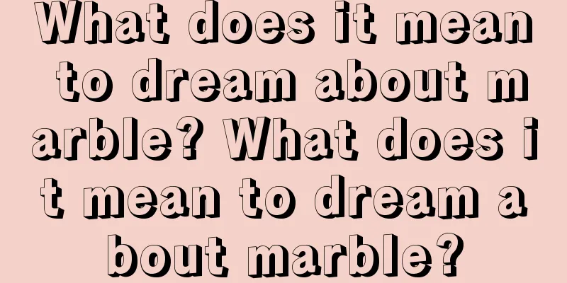 What does it mean to dream about marble? What does it mean to dream about marble?