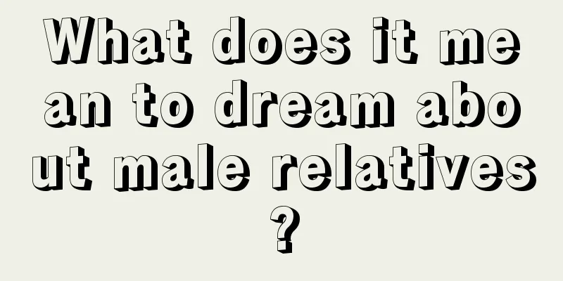 What does it mean to dream about male relatives?