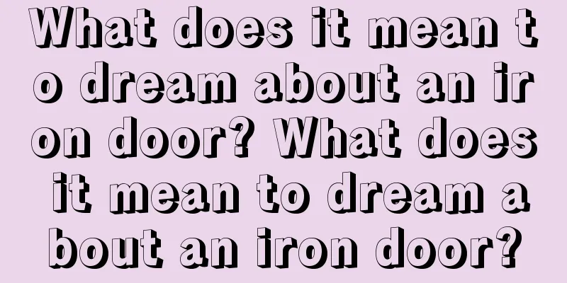 What does it mean to dream about an iron door? What does it mean to dream about an iron door?