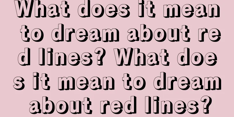 What does it mean to dream about red lines? What does it mean to dream about red lines?