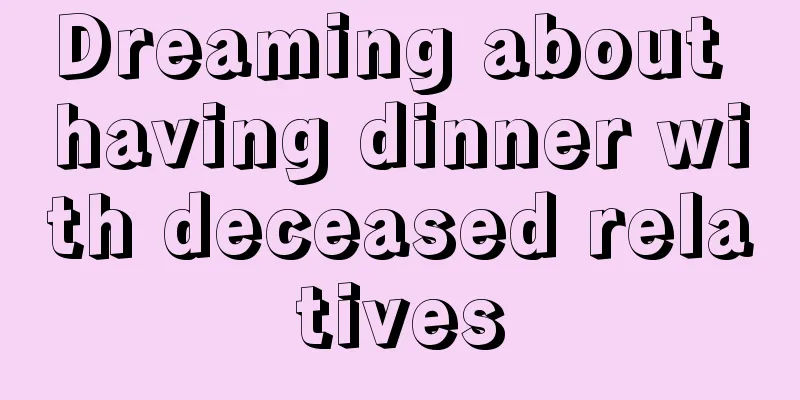 Dreaming about having dinner with deceased relatives