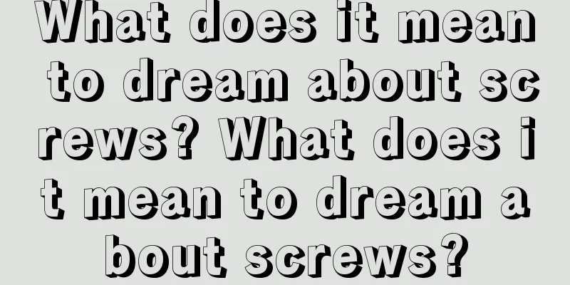 What does it mean to dream about screws? What does it mean to dream about screws?