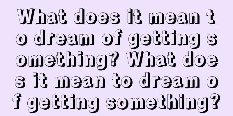 What does it mean to dream of getting something? What does it mean to dream of getting something?