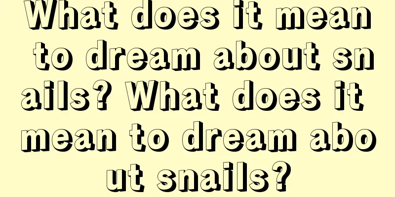 What does it mean to dream about snails? What does it mean to dream about snails?