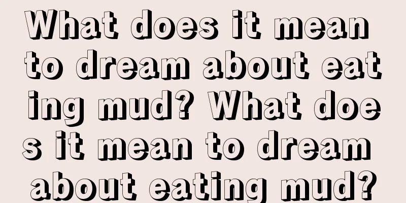 What does it mean to dream about eating mud? What does it mean to dream about eating mud?