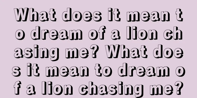 What does it mean to dream of a lion chasing me? What does it mean to dream of a lion chasing me?