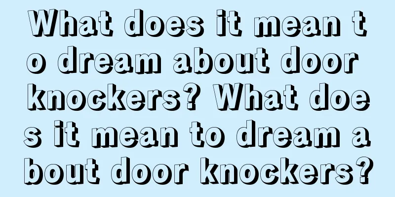 What does it mean to dream about door knockers? What does it mean to dream about door knockers?