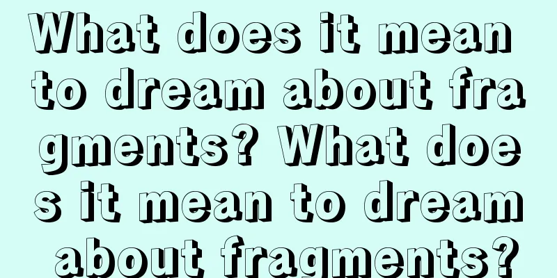 What does it mean to dream about fragments? What does it mean to dream about fragments?