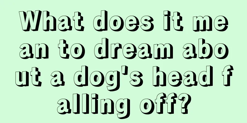 What does it mean to dream about a dog's head falling off?