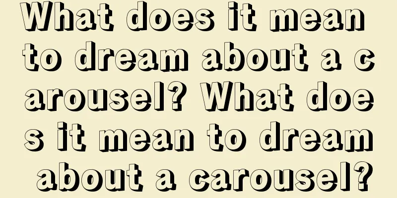 What does it mean to dream about a carousel? What does it mean to dream about a carousel?