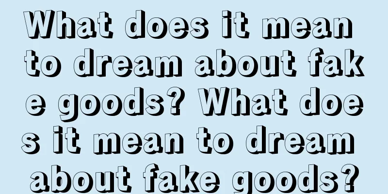 What does it mean to dream about fake goods? What does it mean to dream about fake goods?