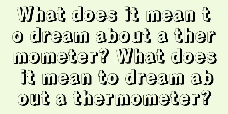 What does it mean to dream about a thermometer? What does it mean to dream about a thermometer?