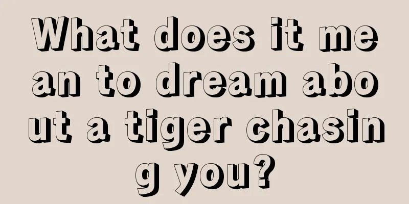 What does it mean to dream about a tiger chasing you?