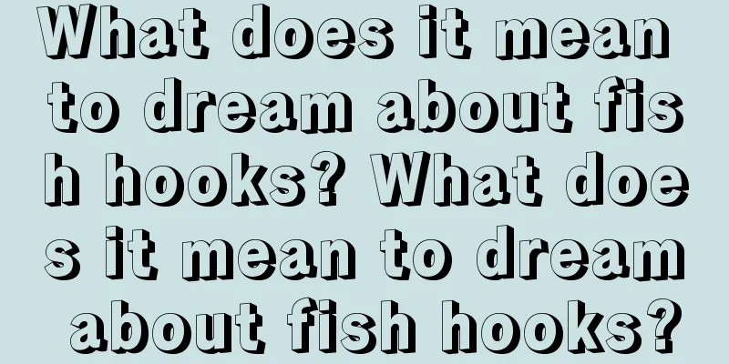 What does it mean to dream about fish hooks? What does it mean to dream about fish hooks?