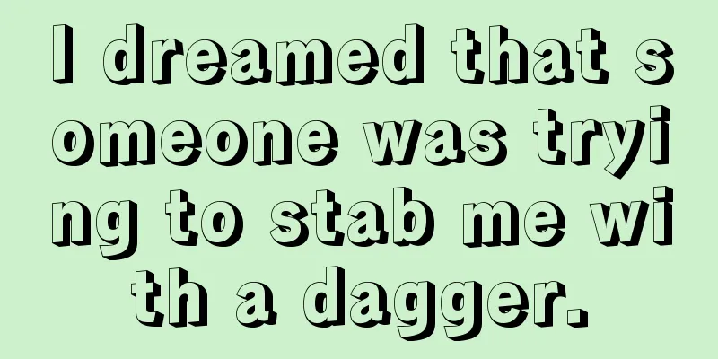 I dreamed that someone was trying to stab me with a dagger.